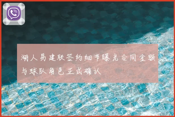 湖人易建联签约细节曝光合同金额与球队角色正式确认
