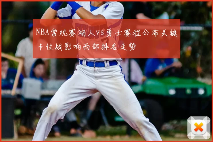 NBA常规赛湖人vs勇士赛程公布关键卡位战影响西部排名走势