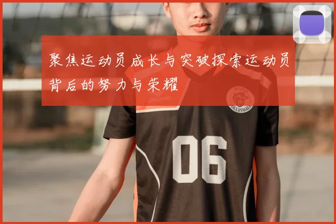 聚焦运动员成长与突破探索运动员背后的努力与荣耀