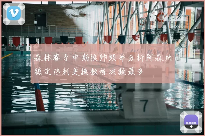 森林赛季中期换帅频率分析阿森纳稳定热刺更换教练次数最多