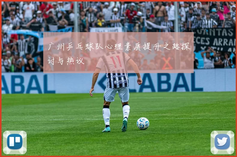 广州乒乓球队心理素质提升之路探讨与热议