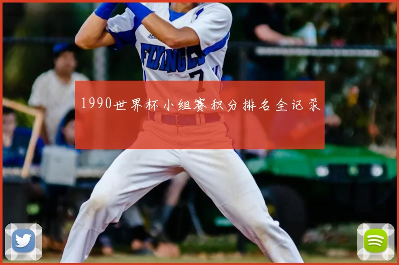 1990世界杯小组赛积分排名全记录