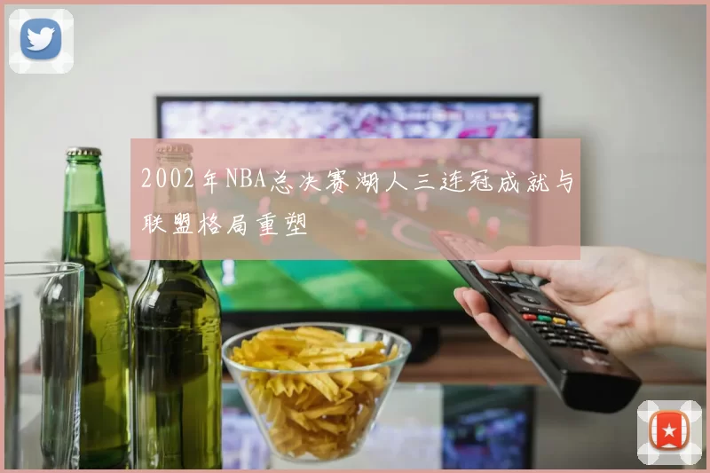 2002年NBA总决赛湖人三连冠成就与联盟格局重塑