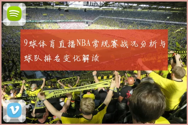 9球体育直播NBA常规赛战况分析与球队排名变化解读