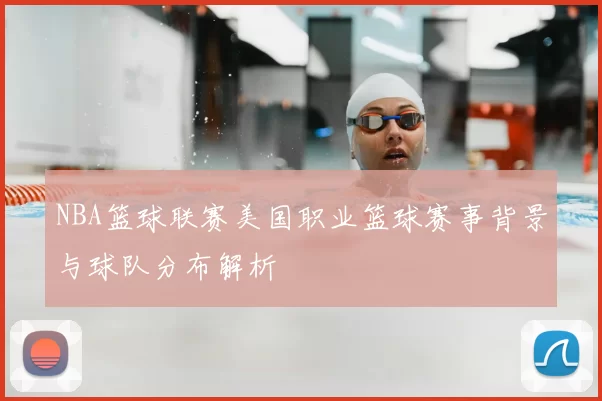 NBA篮球联赛美国职业篮球赛事背景与球队分布解析