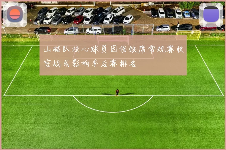 山猫队核心球员因伤缺席常规赛收官战或影响季后赛排名