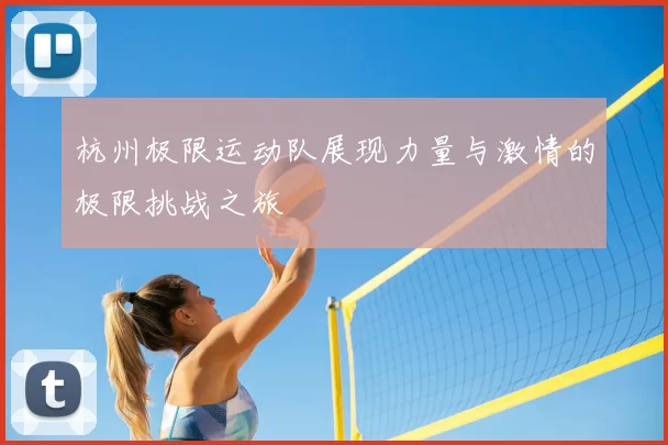 杭州极限运动队展现力量与激情的极限挑战之旅