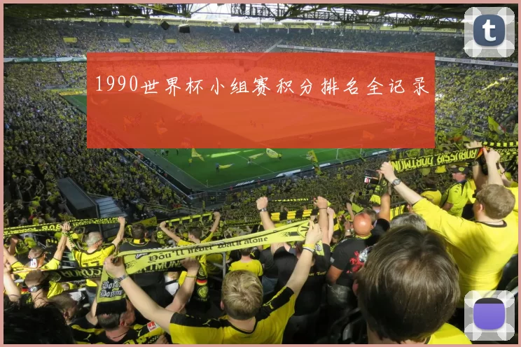 1990世界杯小组赛积分排名全记录