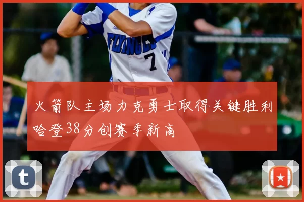 火箭队主场力克勇士取得关键胜利哈登38分创赛季新高
