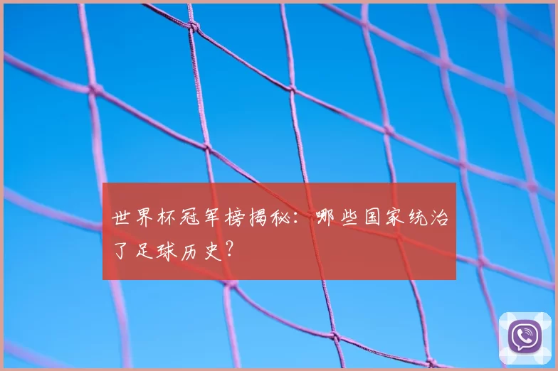 世界杯冠军榜揭秘:哪些国家统治了足球历史?