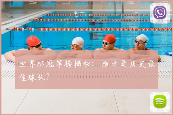 世界杯冠军榜揭秘：谁才是历史最佳球队？