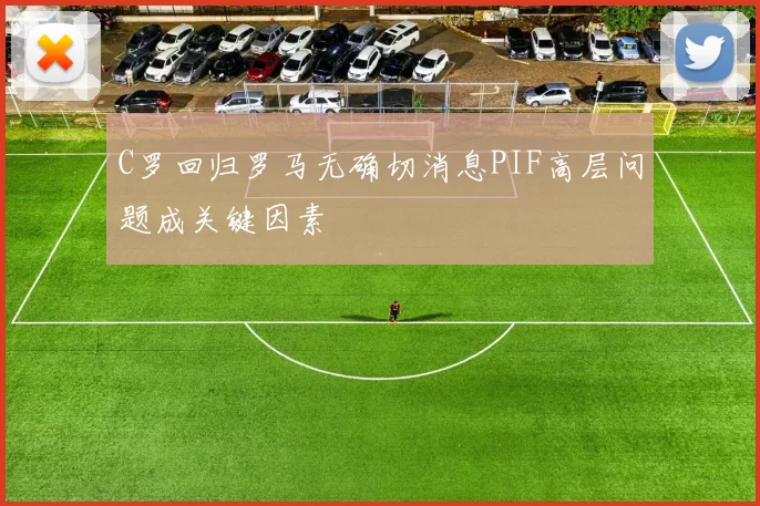 C罗回归罗马无确切消息PIF高层问题成关键因素