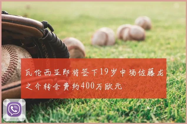 瓦伦西亚即将签下19岁中场佐藤龙之介转会费约400万欧元